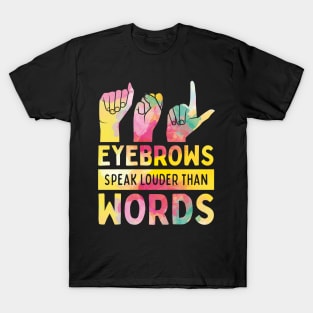 Eyebrows Speak Louder Than Words Cute ASL T-Shirt